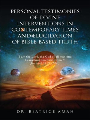 cover image of PERSONAL TESTIMONIES OF DIVINE INTERVENTIONS IN CONTEMPORARY TIMES AND ELUCIDATION OF BIBLE-BASED TRUTH